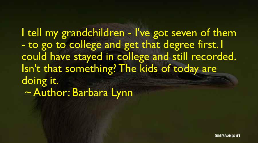 Barbara Lynn Quotes: I Tell My Grandchildren - I've Got Seven Of Them - To Go To College And Get That Degree First.