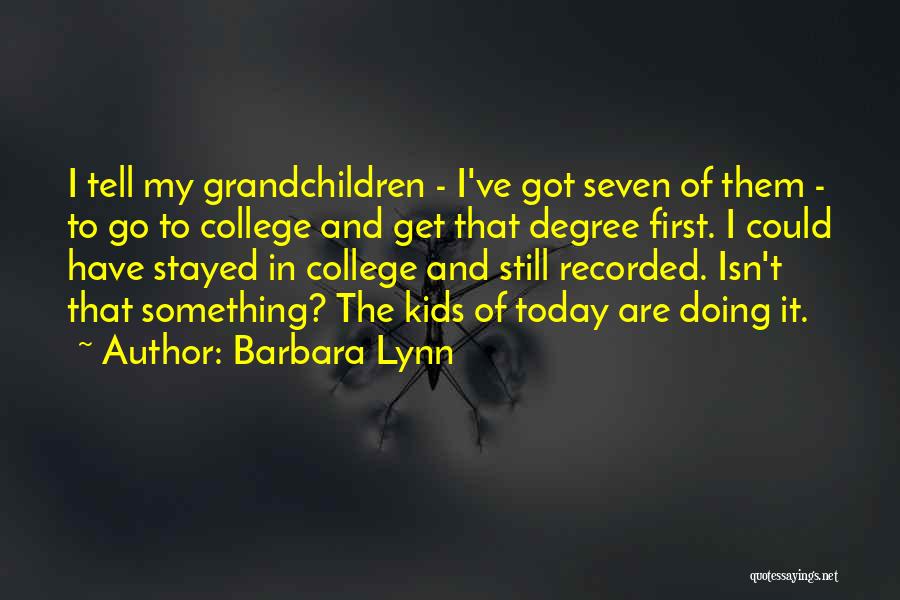 Barbara Lynn Quotes: I Tell My Grandchildren - I've Got Seven Of Them - To Go To College And Get That Degree First.