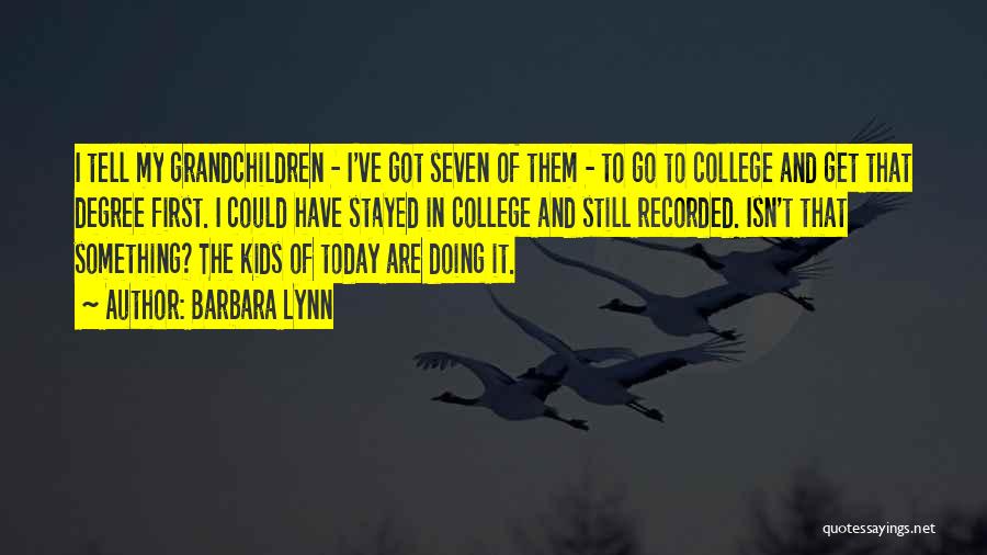 Barbara Lynn Quotes: I Tell My Grandchildren - I've Got Seven Of Them - To Go To College And Get That Degree First.