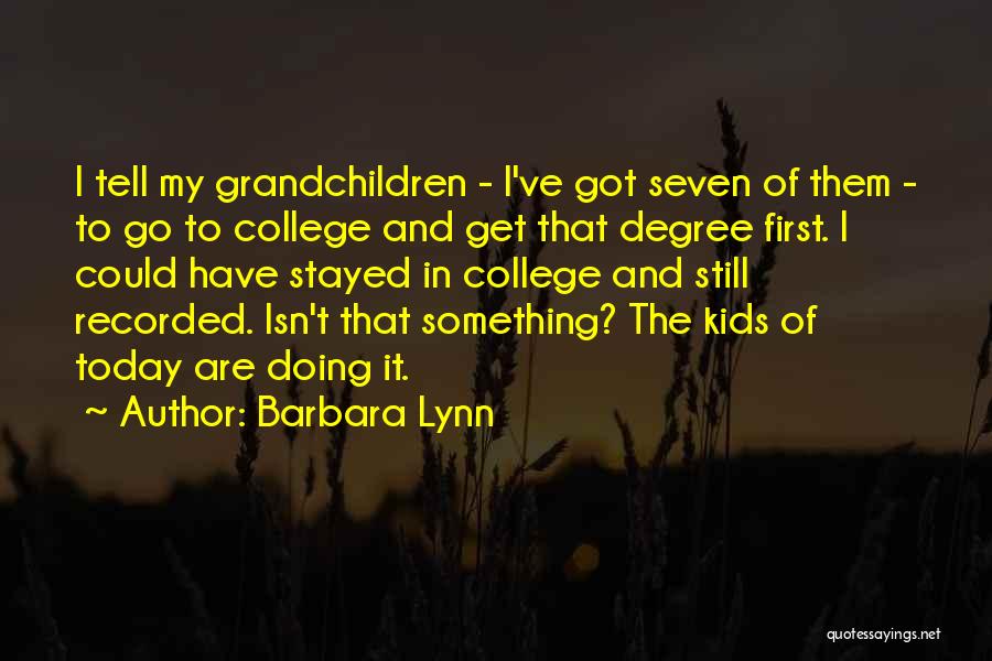 Barbara Lynn Quotes: I Tell My Grandchildren - I've Got Seven Of Them - To Go To College And Get That Degree First.
