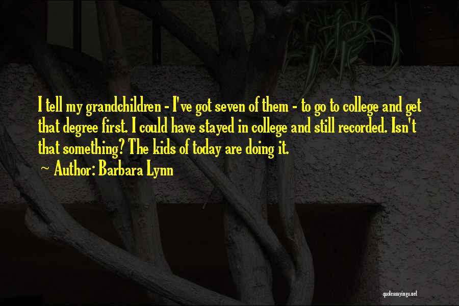Barbara Lynn Quotes: I Tell My Grandchildren - I've Got Seven Of Them - To Go To College And Get That Degree First.