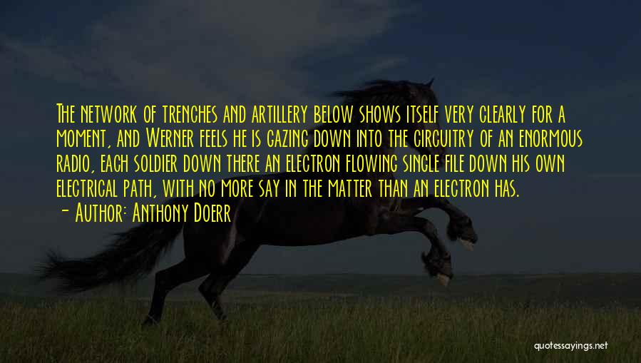 Anthony Doerr Quotes: The Network Of Trenches And Artillery Below Shows Itself Very Clearly For A Moment, And Werner Feels He Is Gazing