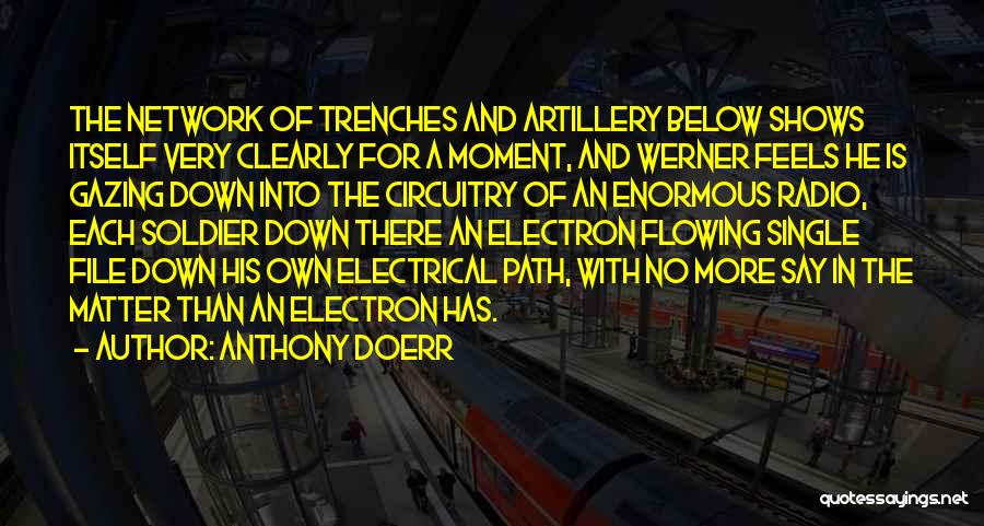 Anthony Doerr Quotes: The Network Of Trenches And Artillery Below Shows Itself Very Clearly For A Moment, And Werner Feels He Is Gazing