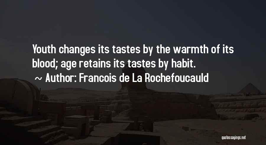 Francois De La Rochefoucauld Quotes: Youth Changes Its Tastes By The Warmth Of Its Blood; Age Retains Its Tastes By Habit.
