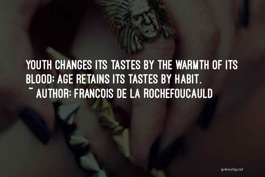 Francois De La Rochefoucauld Quotes: Youth Changes Its Tastes By The Warmth Of Its Blood; Age Retains Its Tastes By Habit.