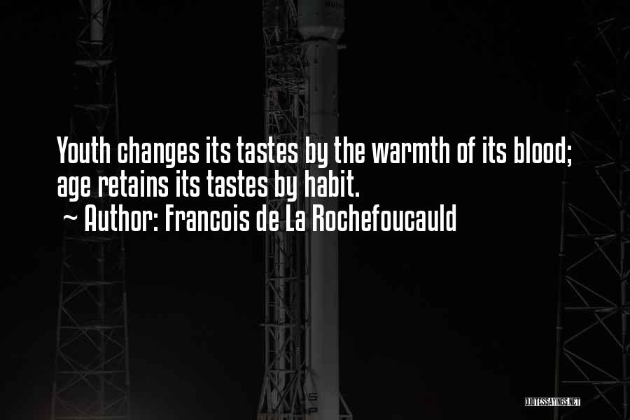 Francois De La Rochefoucauld Quotes: Youth Changes Its Tastes By The Warmth Of Its Blood; Age Retains Its Tastes By Habit.