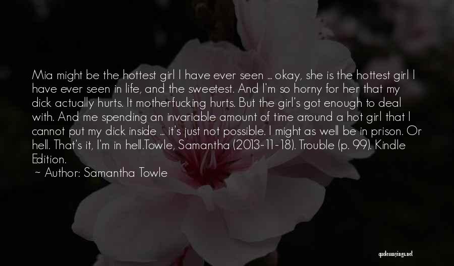 Samantha Towle Quotes: Mia Might Be The Hottest Girl I Have Ever Seen ... Okay, She Is The Hottest Girl I Have Ever