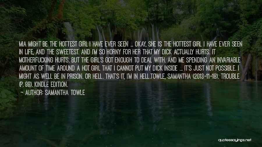Samantha Towle Quotes: Mia Might Be The Hottest Girl I Have Ever Seen ... Okay, She Is The Hottest Girl I Have Ever
