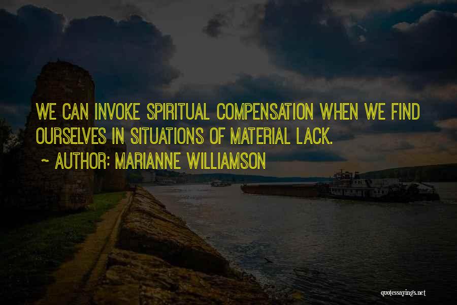 Marianne Williamson Quotes: We Can Invoke Spiritual Compensation When We Find Ourselves In Situations Of Material Lack.