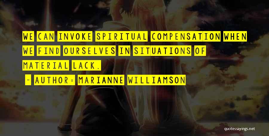 Marianne Williamson Quotes: We Can Invoke Spiritual Compensation When We Find Ourselves In Situations Of Material Lack.