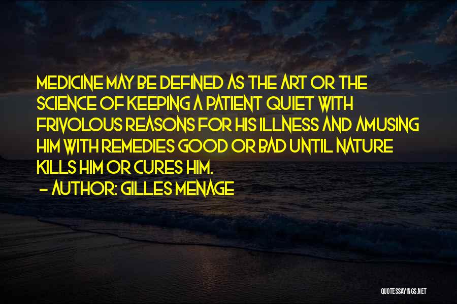 Gilles Menage Quotes: Medicine May Be Defined As The Art Or The Science Of Keeping A Patient Quiet With Frivolous Reasons For His