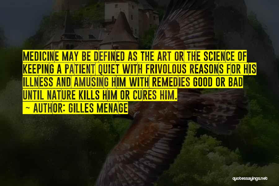 Gilles Menage Quotes: Medicine May Be Defined As The Art Or The Science Of Keeping A Patient Quiet With Frivolous Reasons For His