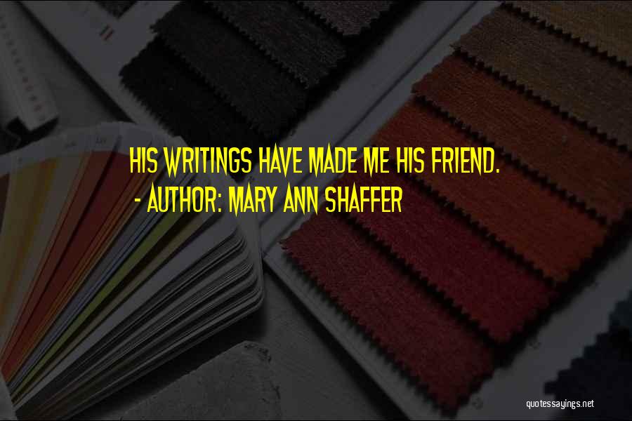 Mary Ann Shaffer Quotes: His Writings Have Made Me His Friend.