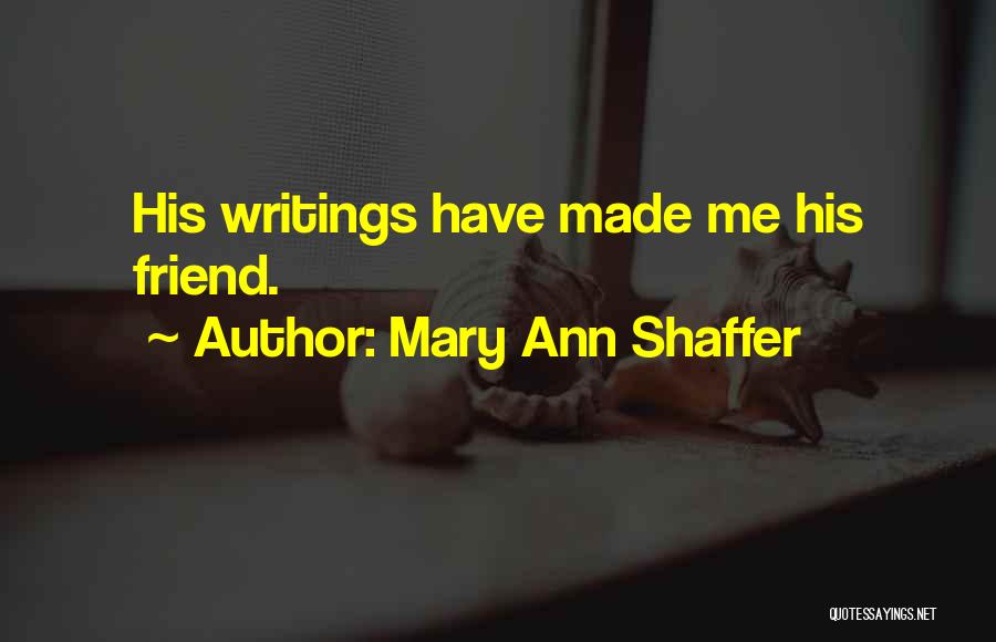 Mary Ann Shaffer Quotes: His Writings Have Made Me His Friend.