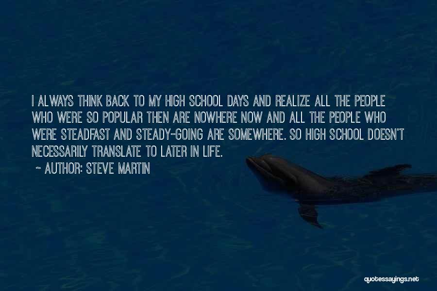 Steve Martin Quotes: I Always Think Back To My High School Days And Realize All The People Who Were So Popular Then Are