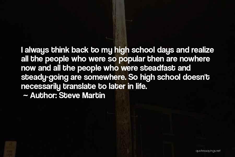 Steve Martin Quotes: I Always Think Back To My High School Days And Realize All The People Who Were So Popular Then Are