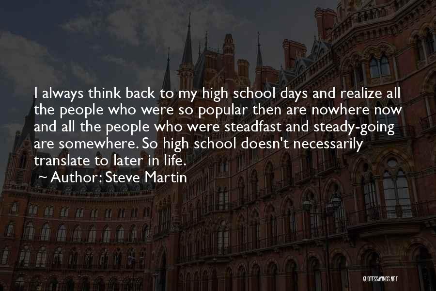 Steve Martin Quotes: I Always Think Back To My High School Days And Realize All The People Who Were So Popular Then Are