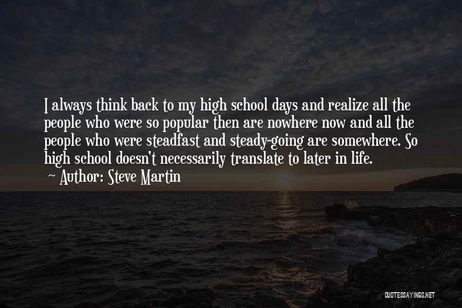 Steve Martin Quotes: I Always Think Back To My High School Days And Realize All The People Who Were So Popular Then Are
