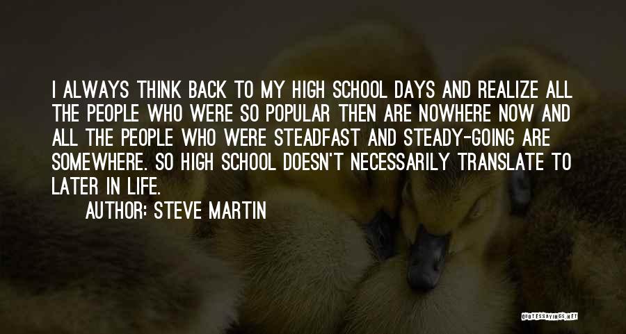 Steve Martin Quotes: I Always Think Back To My High School Days And Realize All The People Who Were So Popular Then Are