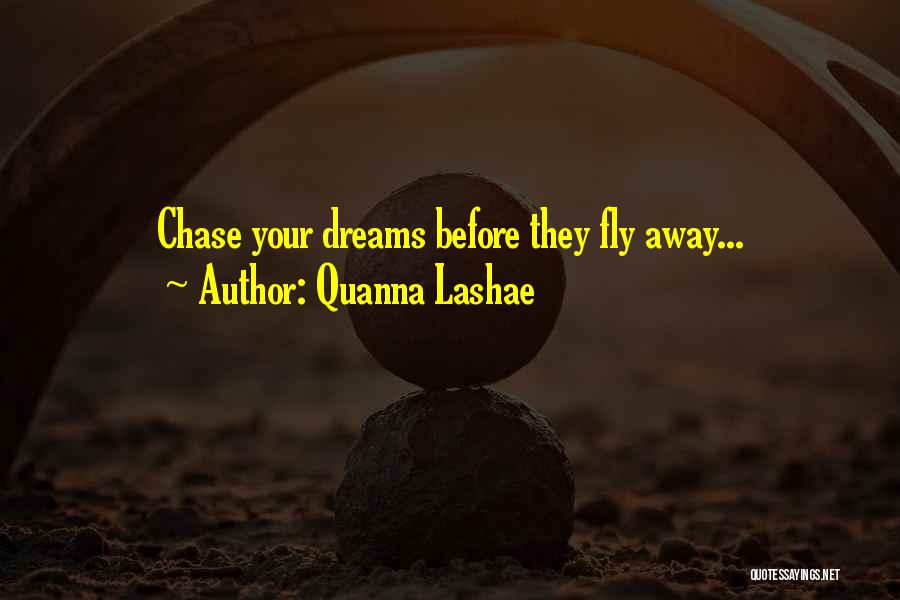 Quanna Lashae Quotes: Chase Your Dreams Before They Fly Away...