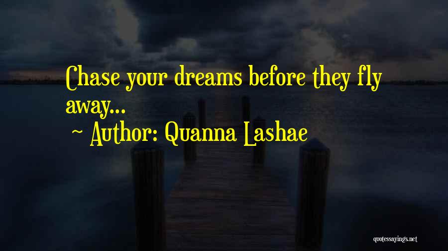Quanna Lashae Quotes: Chase Your Dreams Before They Fly Away...