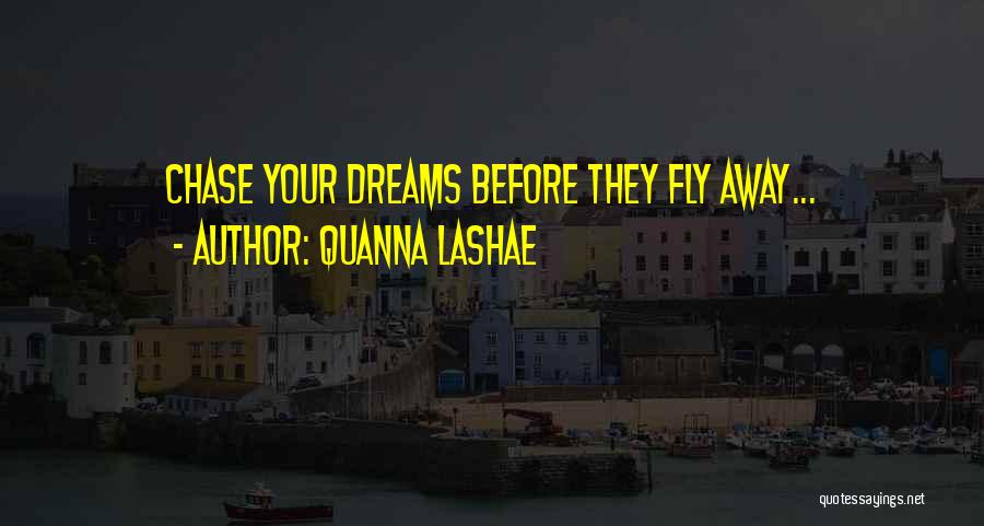 Quanna Lashae Quotes: Chase Your Dreams Before They Fly Away...