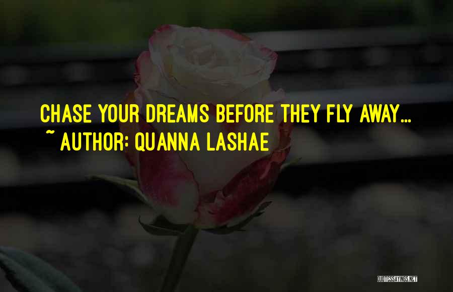 Quanna Lashae Quotes: Chase Your Dreams Before They Fly Away...