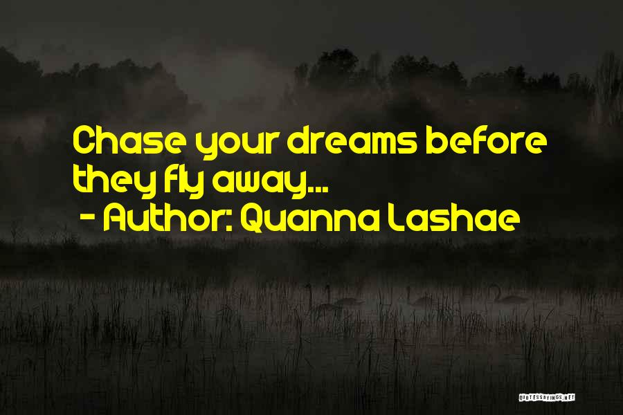 Quanna Lashae Quotes: Chase Your Dreams Before They Fly Away...
