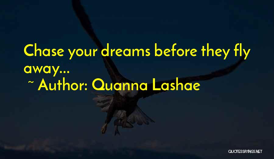 Quanna Lashae Quotes: Chase Your Dreams Before They Fly Away...