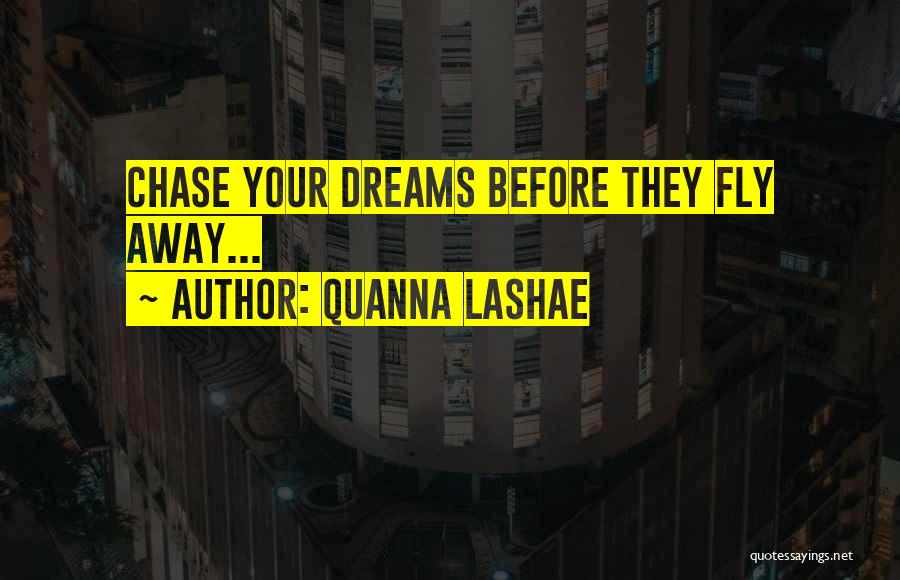 Quanna Lashae Quotes: Chase Your Dreams Before They Fly Away...