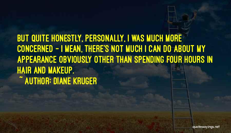 Diane Kruger Quotes: But Quite Honestly, Personally, I Was Much More Concerned - I Mean, There's Not Much I Can Do About My