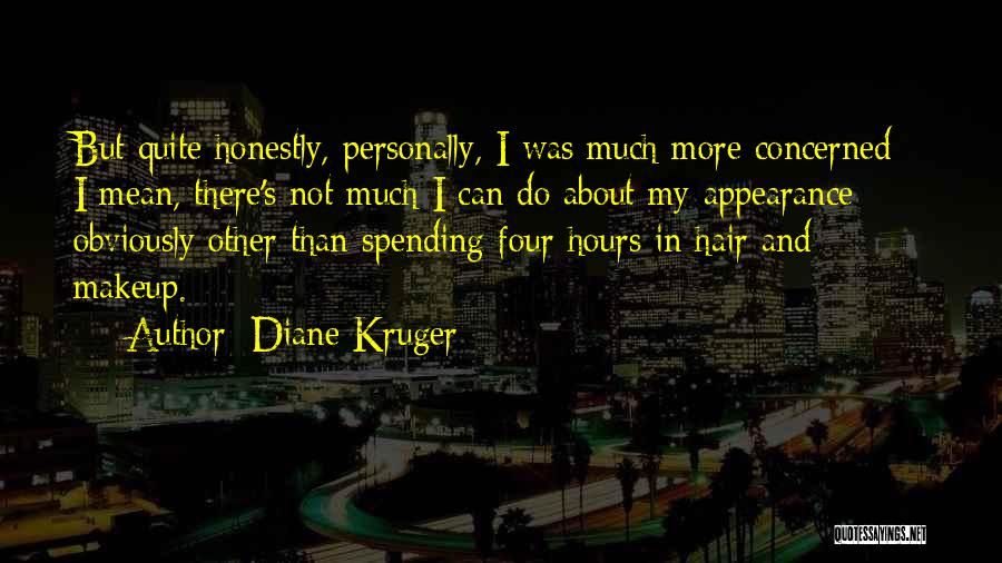 Diane Kruger Quotes: But Quite Honestly, Personally, I Was Much More Concerned - I Mean, There's Not Much I Can Do About My