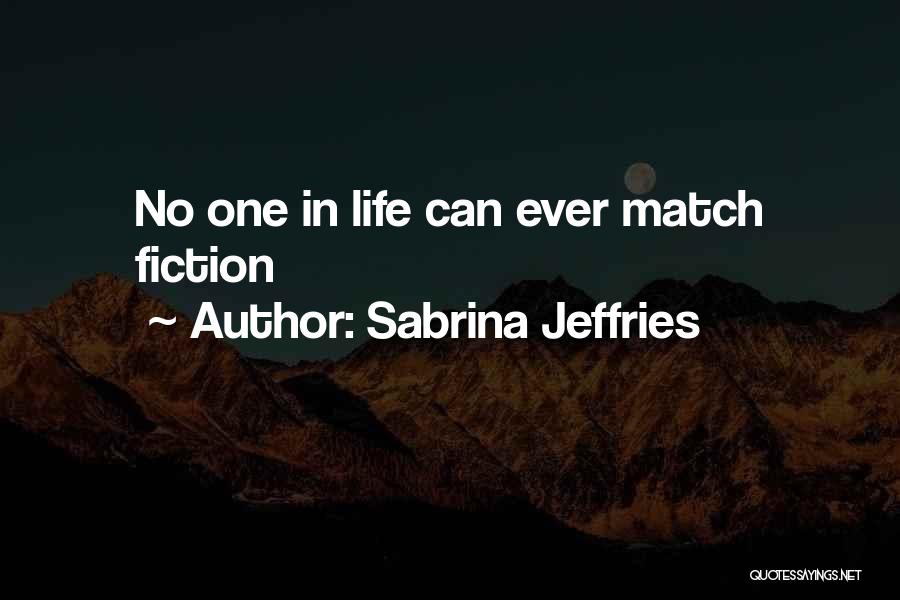 Sabrina Jeffries Quotes: No One In Life Can Ever Match Fiction
