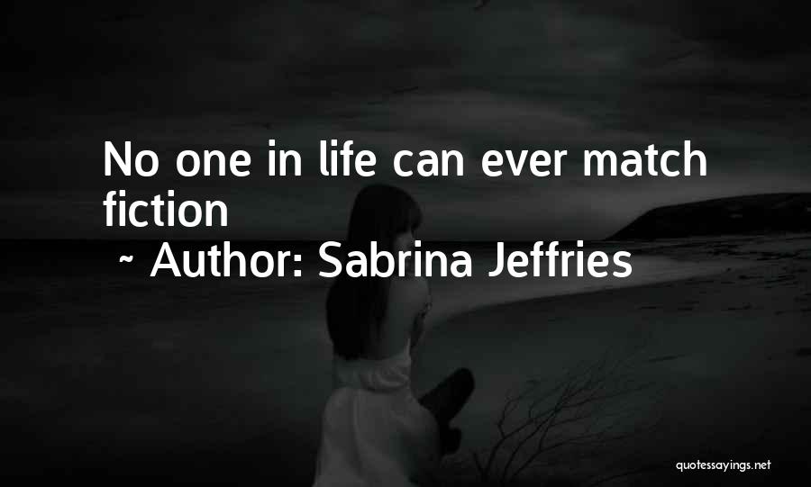 Sabrina Jeffries Quotes: No One In Life Can Ever Match Fiction