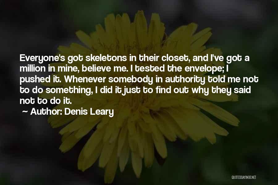 Denis Leary Quotes: Everyone's Got Skeletons In Their Closet, And I've Got A Million In Mine, Believe Me. I Tested The Envelope; I