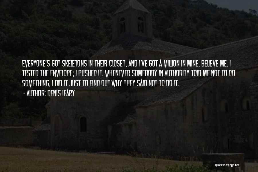 Denis Leary Quotes: Everyone's Got Skeletons In Their Closet, And I've Got A Million In Mine, Believe Me. I Tested The Envelope; I