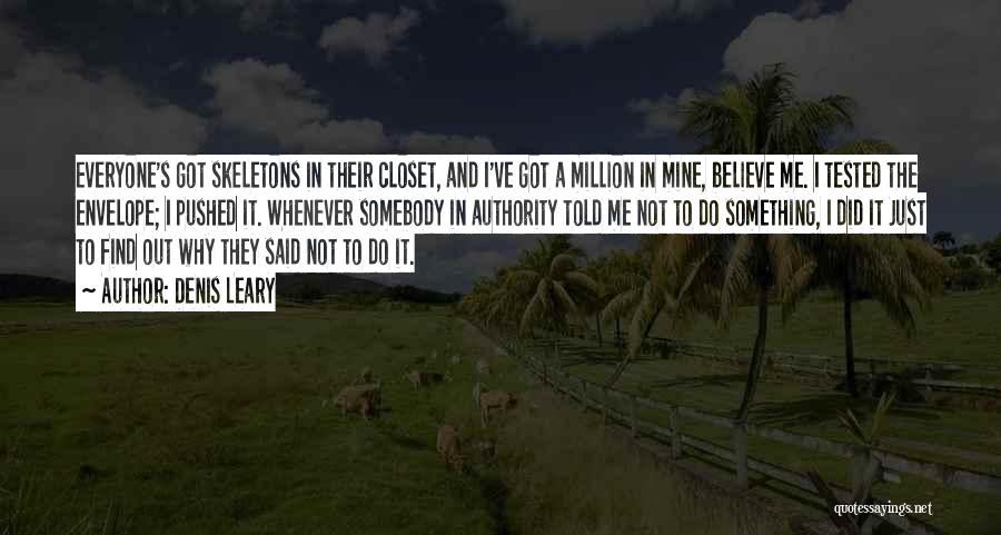 Denis Leary Quotes: Everyone's Got Skeletons In Their Closet, And I've Got A Million In Mine, Believe Me. I Tested The Envelope; I