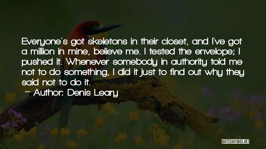 Denis Leary Quotes: Everyone's Got Skeletons In Their Closet, And I've Got A Million In Mine, Believe Me. I Tested The Envelope; I