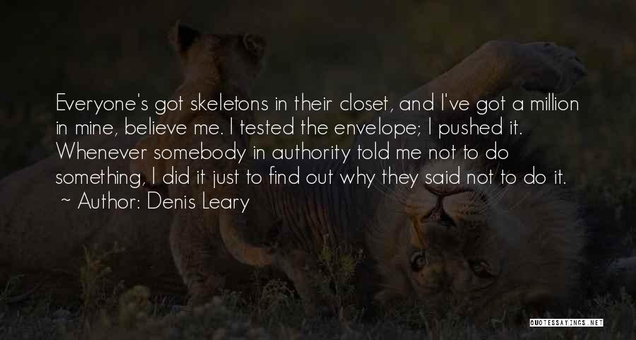 Denis Leary Quotes: Everyone's Got Skeletons In Their Closet, And I've Got A Million In Mine, Believe Me. I Tested The Envelope; I