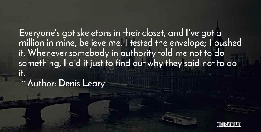 Denis Leary Quotes: Everyone's Got Skeletons In Their Closet, And I've Got A Million In Mine, Believe Me. I Tested The Envelope; I