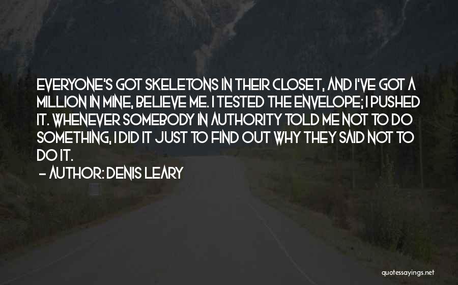 Denis Leary Quotes: Everyone's Got Skeletons In Their Closet, And I've Got A Million In Mine, Believe Me. I Tested The Envelope; I