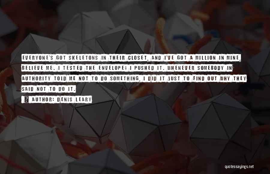 Denis Leary Quotes: Everyone's Got Skeletons In Their Closet, And I've Got A Million In Mine, Believe Me. I Tested The Envelope; I