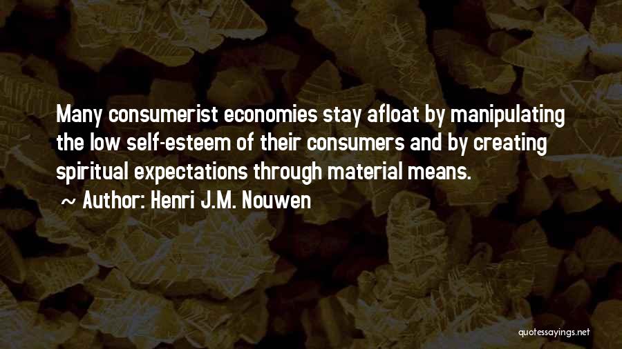 Henri J.M. Nouwen Quotes: Many Consumerist Economies Stay Afloat By Manipulating The Low Self-esteem Of Their Consumers And By Creating Spiritual Expectations Through Material