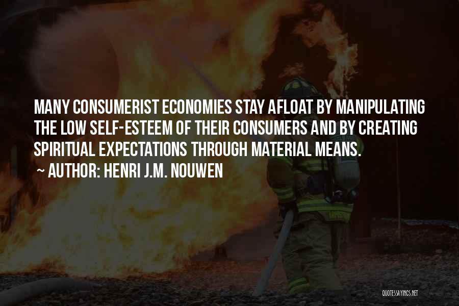 Henri J.M. Nouwen Quotes: Many Consumerist Economies Stay Afloat By Manipulating The Low Self-esteem Of Their Consumers And By Creating Spiritual Expectations Through Material