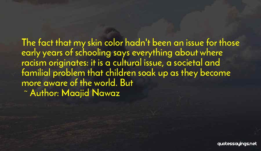 Maajid Nawaz Quotes: The Fact That My Skin Color Hadn't Been An Issue For Those Early Years Of Schooling Says Everything About Where