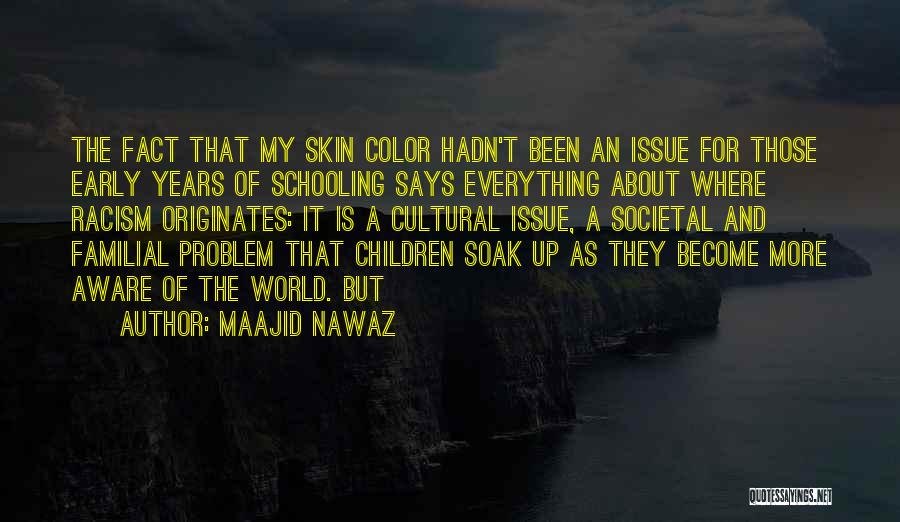 Maajid Nawaz Quotes: The Fact That My Skin Color Hadn't Been An Issue For Those Early Years Of Schooling Says Everything About Where