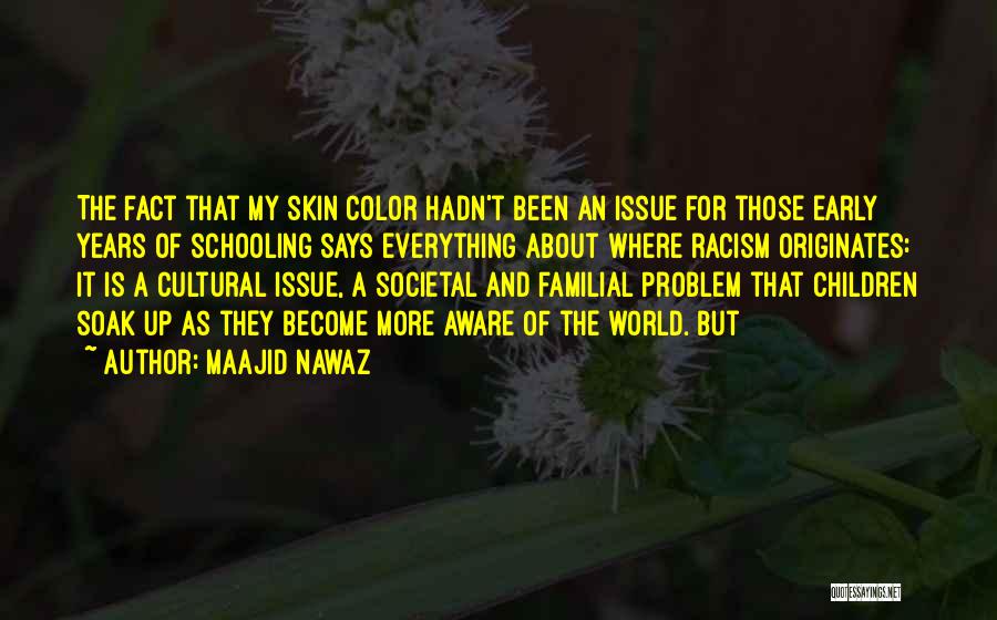 Maajid Nawaz Quotes: The Fact That My Skin Color Hadn't Been An Issue For Those Early Years Of Schooling Says Everything About Where