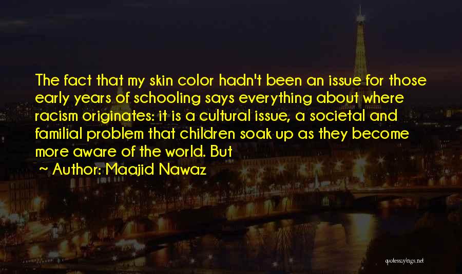 Maajid Nawaz Quotes: The Fact That My Skin Color Hadn't Been An Issue For Those Early Years Of Schooling Says Everything About Where