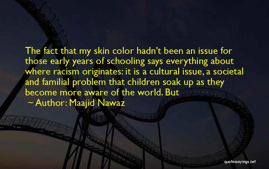 Maajid Nawaz Quotes: The Fact That My Skin Color Hadn't Been An Issue For Those Early Years Of Schooling Says Everything About Where