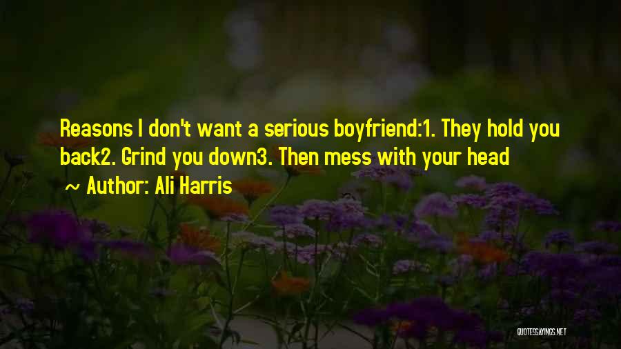 Ali Harris Quotes: Reasons I Don't Want A Serious Boyfriend:1. They Hold You Back2. Grind You Down3. Then Mess With Your Head